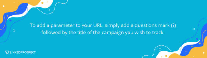 Adding the Parameter - How To Track The Success Of Your LinkedIn Lead Generation Campaign