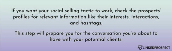 Social Selling - Check profiles for relevant information like their interests, interactions, and hashtags to work your social selling tactic.