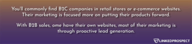 B2C marketing is focused more on putting their products forward while B2B marketing is through proactive lead generation