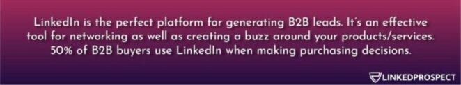 LinkedIn is a platform for generating B2B leads, an effective tool for networking and creating a buzz around your products/services.