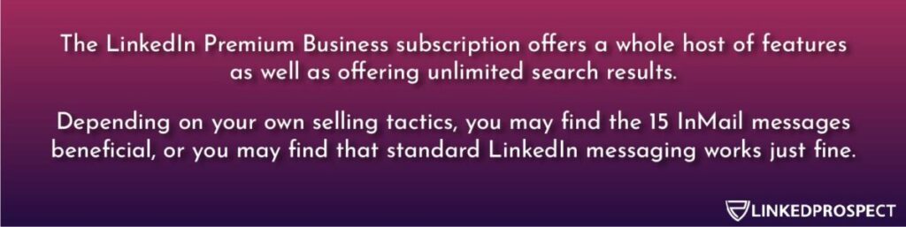 LinkedIn Premium Business subscription offers unlimited search results but advanced search filters are unavailable.