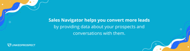 Sales Navigator helps you convert more leads